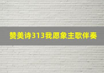 赞美诗313我愿象主歌伴奏