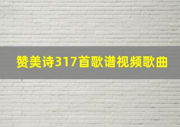 赞美诗317首歌谱视频歌曲