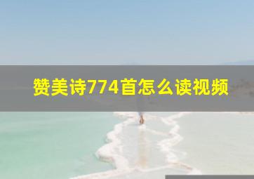 赞美诗774首怎么读视频