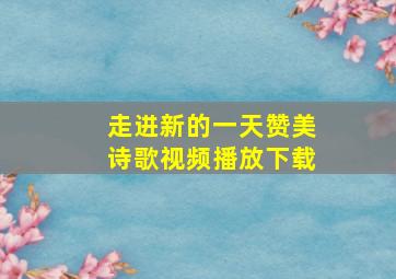 走进新的一天赞美诗歌视频播放下载