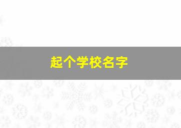 起个学校名字