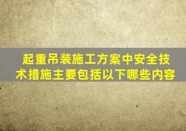 起重吊装施工方案中安全技术措施主要包括以下哪些内容