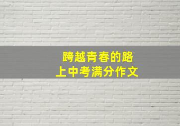 跨越青春的路上中考满分作文