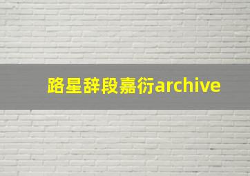 路星辞段嘉衍archive