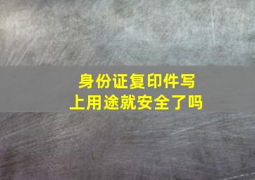 身份证复印件写上用途就安全了吗