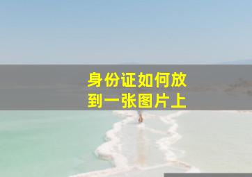 身份证如何放到一张图片上