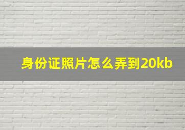 身份证照片怎么弄到20kb