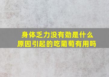 身体乏力没有劲是什么原因引起的吃葡萄有用吗