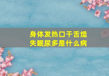 身体发热口干舌燥失眠尿多是什么病