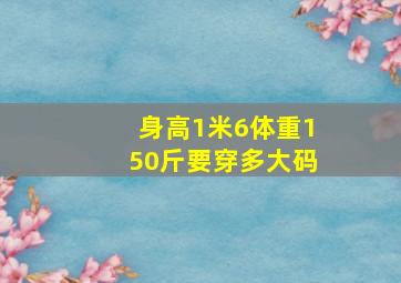 身高1米6体重150斤要穿多大码