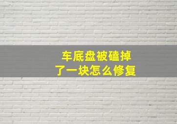 车底盘被磕掉了一块怎么修复