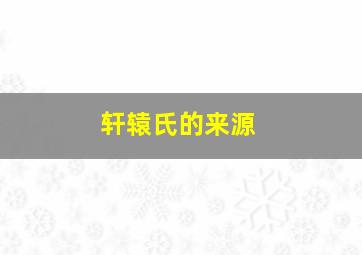 轩辕氏的来源