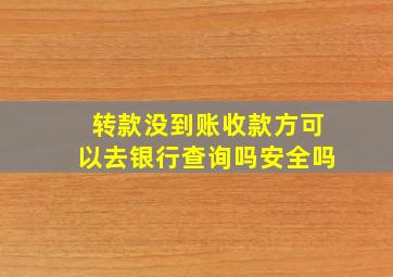 转款没到账收款方可以去银行查询吗安全吗