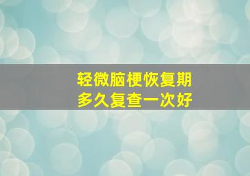 轻微脑梗恢复期多久复查一次好