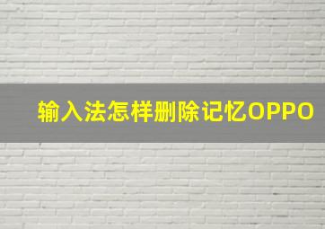 输入法怎样删除记忆OPPO