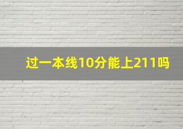 过一本线10分能上211吗