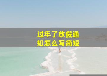 过年了放假通知怎么写简短