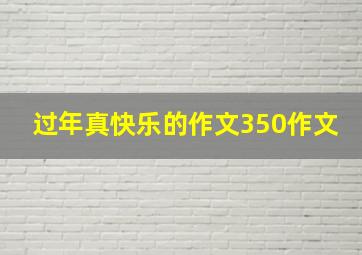 过年真快乐的作文350作文