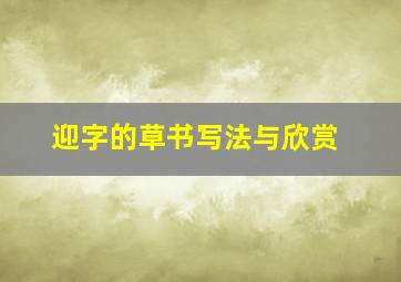 迎字的草书写法与欣赏