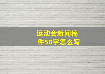 运动会新闻稿件50字怎么写