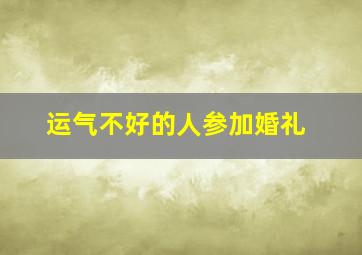 运气不好的人参加婚礼