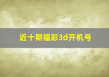 近十期福彩3d开机号