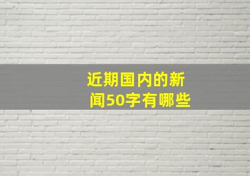 近期国内的新闻50字有哪些