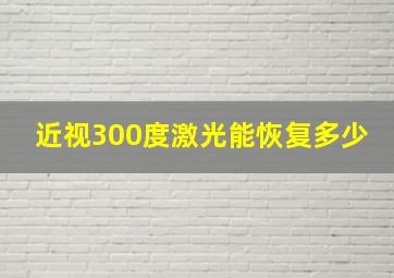 近视300度激光能恢复多少