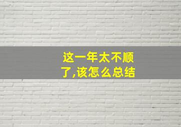 这一年太不顺了,该怎么总结