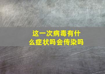 这一次病毒有什么症状吗会传染吗