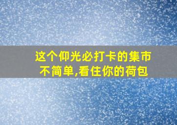 这个仰光必打卡的集市不简单,看住你的荷包