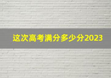 这次高考满分多少分2023