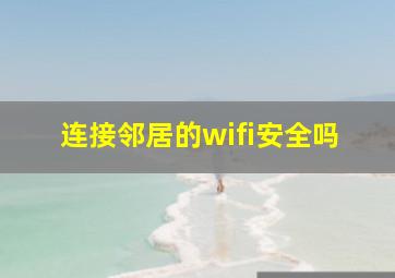 连接邻居的wifi安全吗