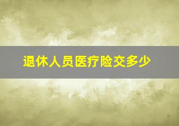 退休人员医疗险交多少