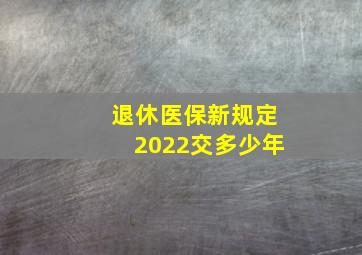 退休医保新规定2022交多少年