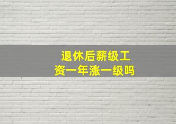 退休后薪级工资一年涨一级吗