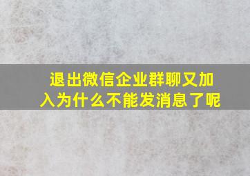 退出微信企业群聊又加入为什么不能发消息了呢