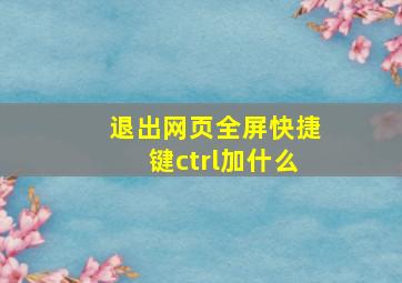 退出网页全屏快捷键ctrl加什么