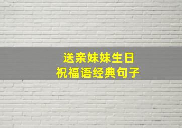 送亲妹妹生日祝福语经典句子