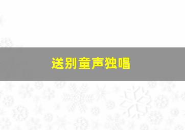 送别童声独唱