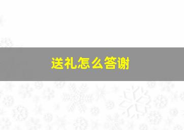 送礼怎么答谢