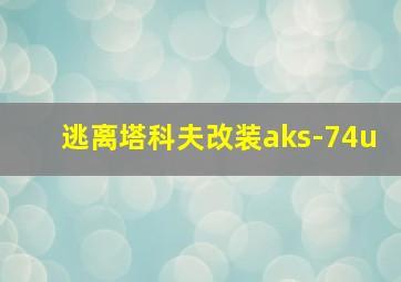 逃离塔科夫改装aks-74u