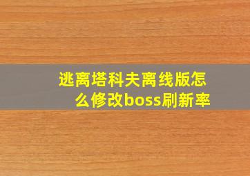 逃离塔科夫离线版怎么修改boss刷新率