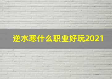 逆水寒什么职业好玩2021