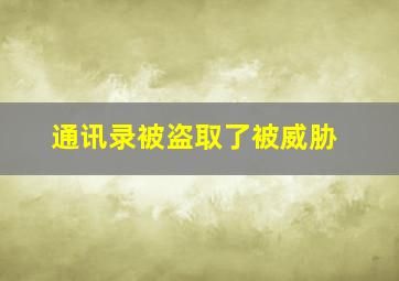 通讯录被盗取了被威胁