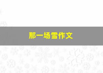 那一场雪作文