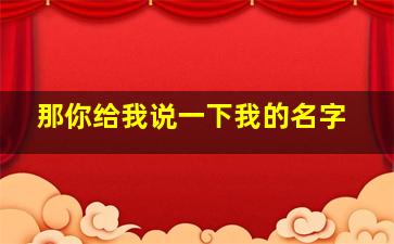 那你给我说一下我的名字