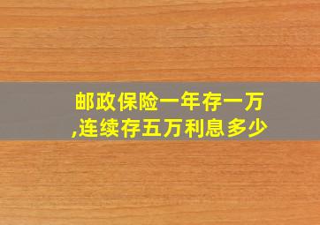 邮政保险一年存一万,连续存五万利息多少