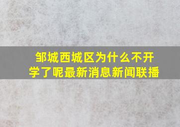 邹城西城区为什么不开学了呢最新消息新闻联播