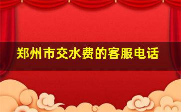 郑州市交水费的客服电话